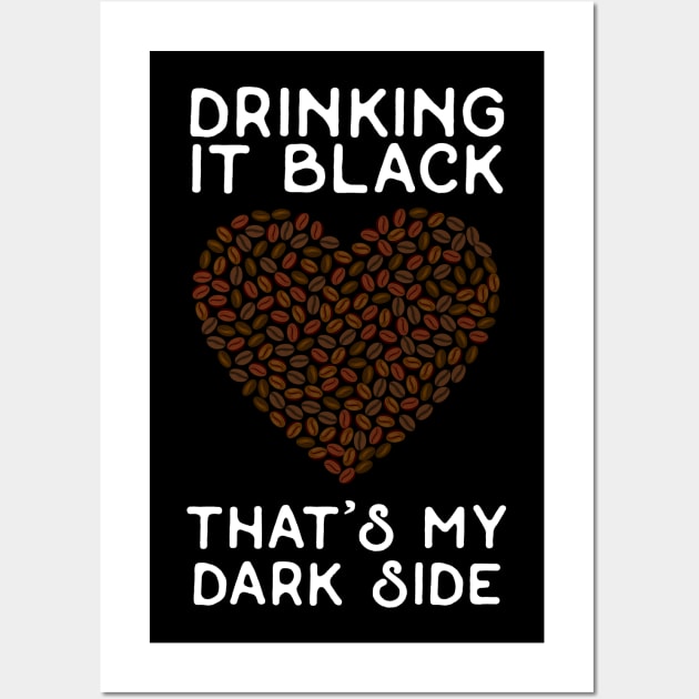 Drinking it Black - That's My Dark Side - White Text Wall Art by HighBrowDesigns